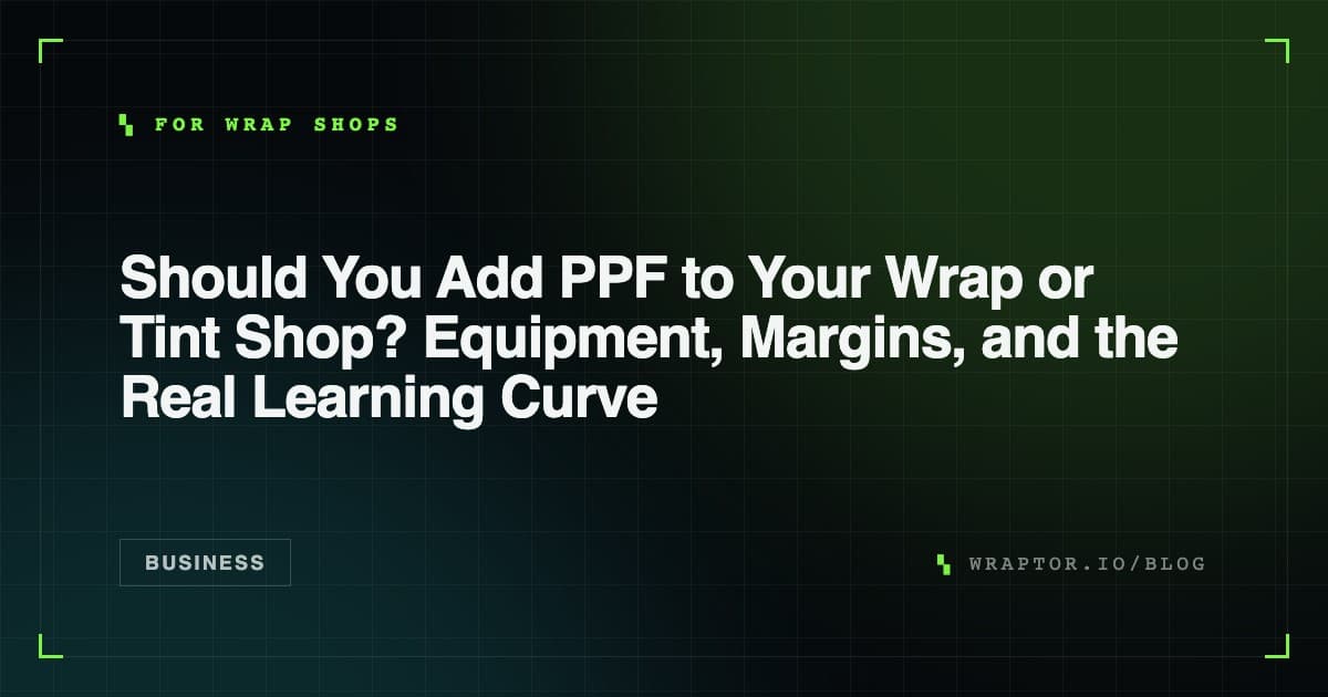 Should You Add PPF to Your Wrap or Tint Shop? Equipment, Margins, and the Real Learning Curve